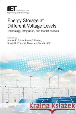 Energy Storage at Different Voltage Levels: Technology, Integration, and Market Aspects Ahmed Faheem Zobaa Paulo F. Ribeiro Shady H. E. Abde 9781785613494 Institution of Engineering & Technology
