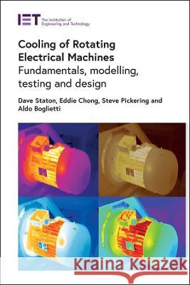 Cooling of Rotating Electrical Machines: Fundamentals, Modelling, Testing and Design David Staton Stephen Pickering Aldo Boglietti 9781785613517 Institution of Engineering & Technology