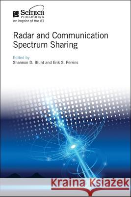 Radar and Communication Spectrum Sharing Shannon D. Blunt Erik S. Perrins 9781785613579