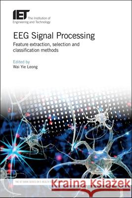 Eeg Signal Processing: Feature Extraction, Selection and Classification Methods Wai Yie Leong 9781785613708 Institution of Engineering & Technology