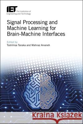 Signal Processing and Machine Learning for Brain-Machine Interfaces Toshihisa Tanaka Mahnaz Arvaneh 9781785613982 Institution of Engineering & Technology