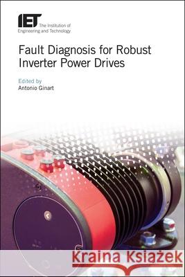 Fault Diagnosis for Robust Inverter Power Drives Antonio Ginart 9781785614101 Institution of Engineering & Technology