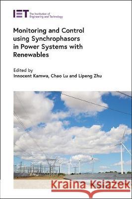 Monitoring and Control Using Synchrophasors in Power Systems with Renewables Innocent Kamwa Chao Lu Lipeng Zhu 9781785614774 Institution of Engineering & Technology