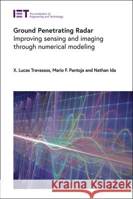 Ground Penetrating Radar: Improving Sensing and Imaging Through Numerical Modeling Lucas Travassos Nathan Ida 9781785614934 Institution of Engineering & Technology