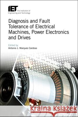 Diagnosis and Fault Tolerance of Electrical Machines, Power Electronics and Drives Antonio J. Marques Cardoso 9781785615313