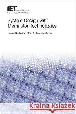 System Design with Memristor Technologies Lauren Guckert Earl E. Swartzlander 9781785615610 Institution of Engineering & Technology