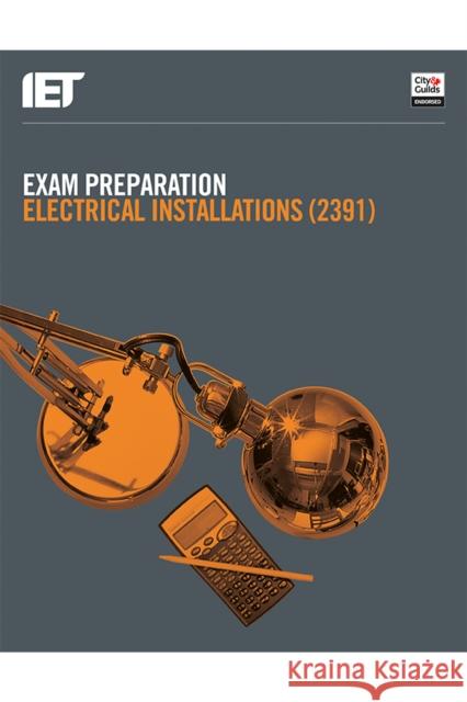 Exam Preparation: Electrical Installations (2391) The Institution of Engineering and Technology|||City & Guilds 9781785615696 Institution of Engineering and Technology