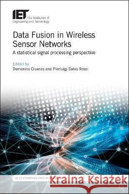 Data Fusion in Wireless Sensor Networks: A Statistical Signal Processing Perspective Domenico Ciuonzo Pierluigi Salvo Rossi 9781785615849 Institution of Engineering & Technology