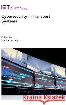 Cybersecurity in Transport Systems Martin Hawley 9781785616686 Institution of Engineering & Technology