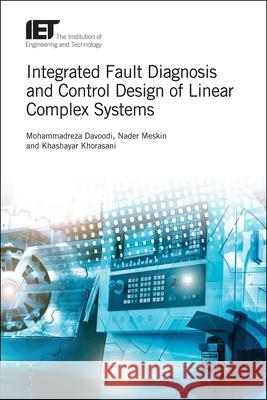 Integrated Fault Diagnosis and Control Design of Linear Complex Systems Mohammad Reza Davoodi Nader Meskin Khashayar Khorasani 9781785617058 Institution of Engineering & Technology