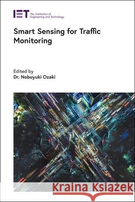 Smart Sensing for Traffic Monitoring Nobuyuki Ozaki 9781785617744 Institution of Engineering & Technology