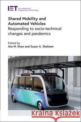 Shared Mobility and Automated Vehicles: Responding to Socio-Technical Changes and Pandemics Ata M. Khan Susan Alison Shaheen 9781785618628