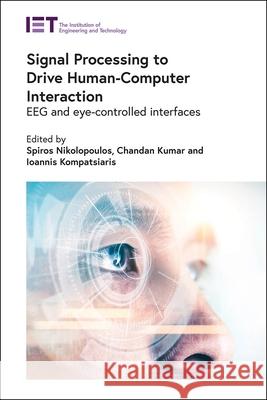 Signal Processing to Drive Human-Computer Interaction: Eeg and Eye-Controlled Interfaces Ioannis Kompatsiaris Chandan Kumar Spiros Nikolopoulos 9781785619199 Institution of Engineering & Technology