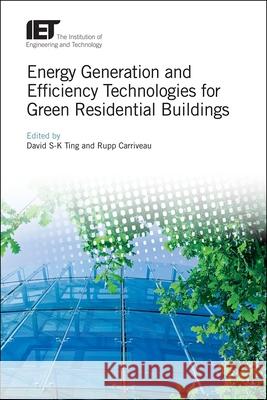 Energy Generation and Efficiency Technologies for Green Residential Buildings David S. Ting Rupp Carriveau 9781785619472