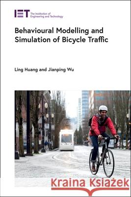 Behavioural Modelling and Simulation of Bicycle Traffic Huang, Ling 9781785619519 Institution of Engineering & Technology