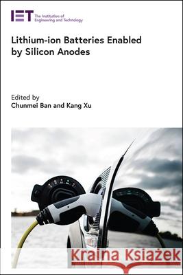 Lithium-Ion Batteries Enabled by Silicon Anodes Chunmei Ban Kang Xu 9781785619557 Institution of Engineering & Technology