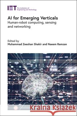 AI for Emerging Verticals: Human-Robot Computing, Sensing and Networking Muhammad Zeeshan Shakir Naeem Ramzan 9781785619823