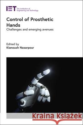 Control of Prosthetic Hands: Challenges and Emerging Avenues Kianoush Nazarpour 9781785619847 Institution of Engineering & Technology
