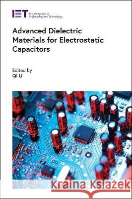 Advanced Dielectric Materials for Electrostatic Capacitors Qi Li 9781785619885 Institution of Engineering & Technology