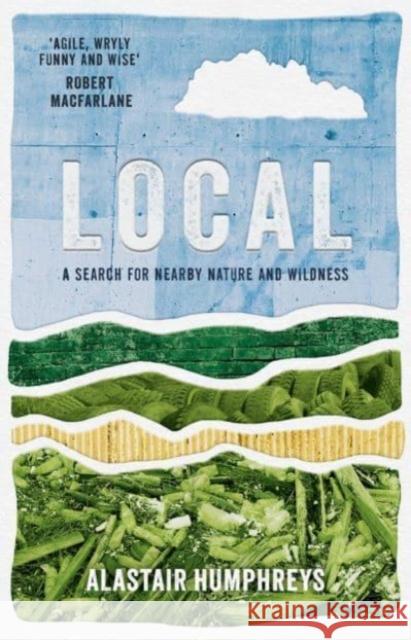 Local: A Search for Nearby Nature and Wildness Alastair Humphreys 9781785633676