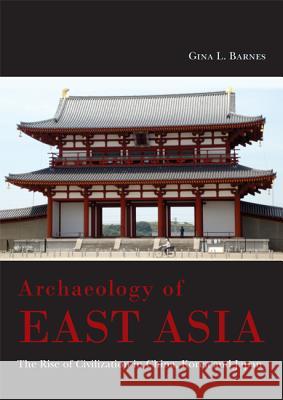 Archaeology of East Asia: The Rise of Civilisation in China, Korea and Japan Gina L. Barnes 9781785700705