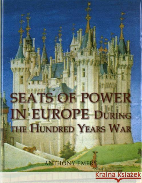 Seats of Power in Europe During the Hundred Years War: An Architectural Study from 1330 to 1480 Anthony Emery 9781785701030