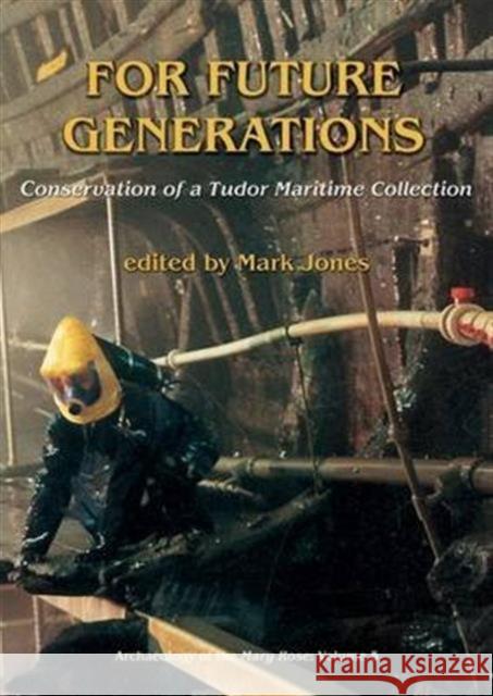 For Future Generations: Conservation of a Tudor Maritime Collection Mark Jones   9781785701559 Oxbow Books