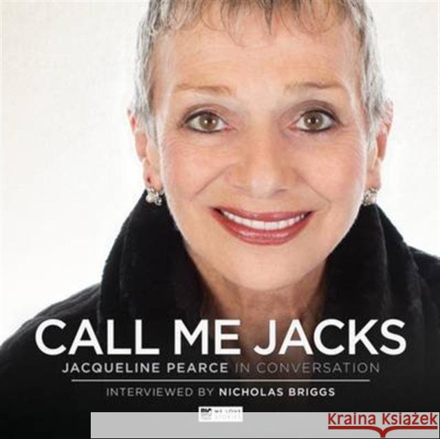 Call Me Jacks - Jacqueline Pearce in Conversation Nicholas Briggs, Jacqueline Pearce 9781785753268