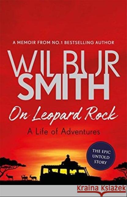 On Leopard Rock: A Life of Adventures Wilbur Smith 9781785765353 Zaffre