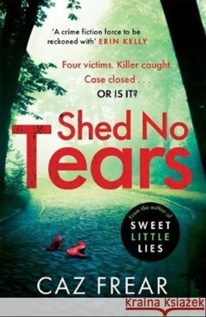 Shed No Tears: The stunning new thriller from the author of Richard and Judy pick 'Sweet Little Lies' (DC Cat Kinsella) Caz Frear 9781785765698 Zaffre