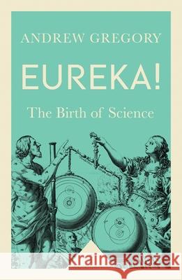 Eureka! (Icon Science): The Birth of Science Andrew Gregory 9781785781919