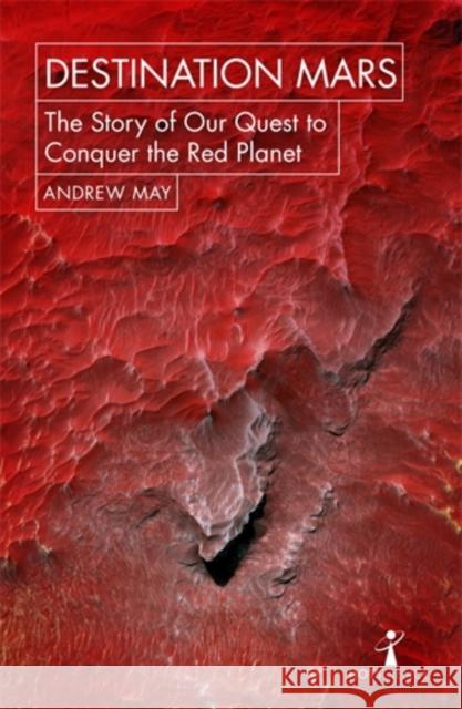 Destination Mars: The Story of our Quest to Conquer the Red Planet Andrew May 9781785782251 Icon Books