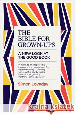 The Bible for Grown-Ups: A New Look at the Good Book Simon Loveday 9781785782633