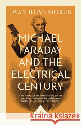 Michael Faraday and the Electrical Century (Icon Science) Iwan Rhys Morus 9781785782671