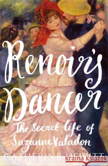 Renoir's Dancer: The Secret Life of Suzanne Valadon Hewitt, Catherine 9781785782732