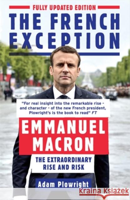 The French Exception: Emmanuel Macron – The Extraordinary Rise and Risk Adam Plowright 9781785783623 Icon Books