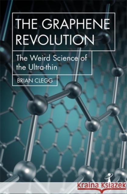 The Graphene Revolution: The weird science of the ultra-thin Brian Clegg 9781785783760 Icon Books