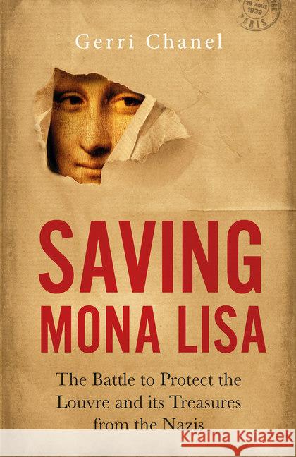 Saving Mona Lisa : The Battle to Protect the Louvre and its Treasures from the Nazis Chanel, Gerri 9781785784453
