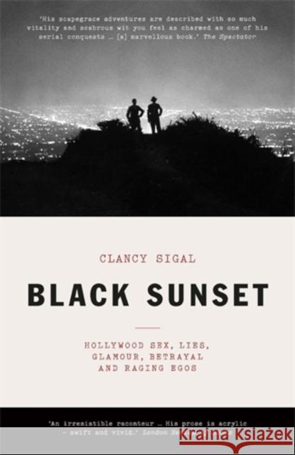 Black Sunset: Hollywood Sex, Lies, Glamour, Betrayal, and Raging Egos Clancy Sigal   9781785784804