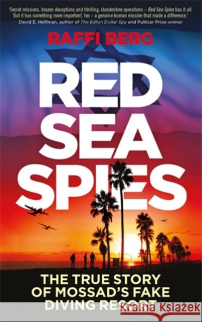 Red Sea Spies: The True Story of Mossad's Fake Diving Resort Berg, Raffi 9781785786006