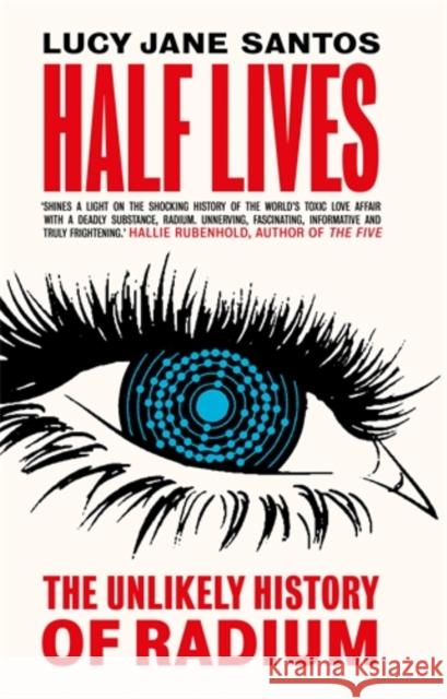 Half Lives: The Unlikely History of Radium Lucy Jane Santos   9781785786075 Icon Books Ltd