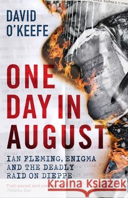 One Day in August: Ian Fleming, Enigma, and the Deadly Raid on Dieppe David O'Keefe 9781785786303