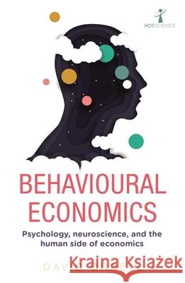 Behavioural Economics: Psychology, neuroscience, and the human side of economics David Orrell 9781785786440
