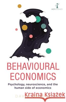 Behavioural Economics: Psychology, neuroscience, and the human side of economics David Orrell 9781785786440 Icon Books