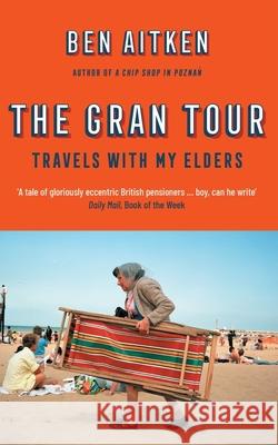 The Gran Tour: Travels with my Elders Ben Aitken 9781785786488 Icon Books