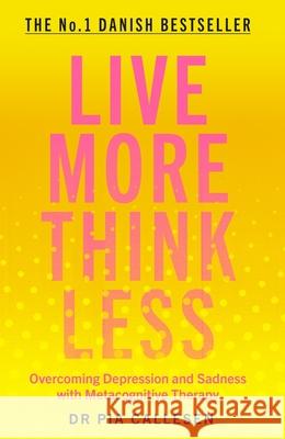 Live More Think Less: Overcoming Depression and Sadness with Metacognitive Therapy Pia Callesen 9781785786686 Icon Books