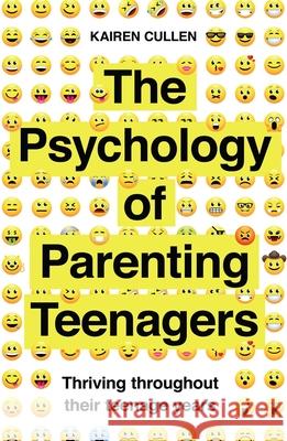 The Psychology of Parenting Teenagers: Thriving throughout their teenage years Kairen Cullen 9781785786990 Icon Books