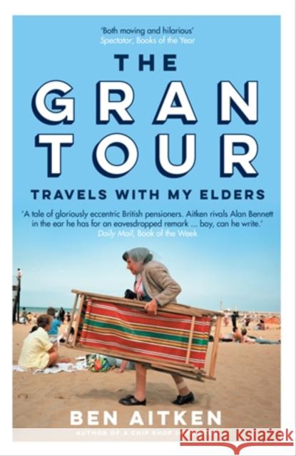 The Gran Tour: Travels with my Elders Ben Aitken 9781785787041 Icon Books
