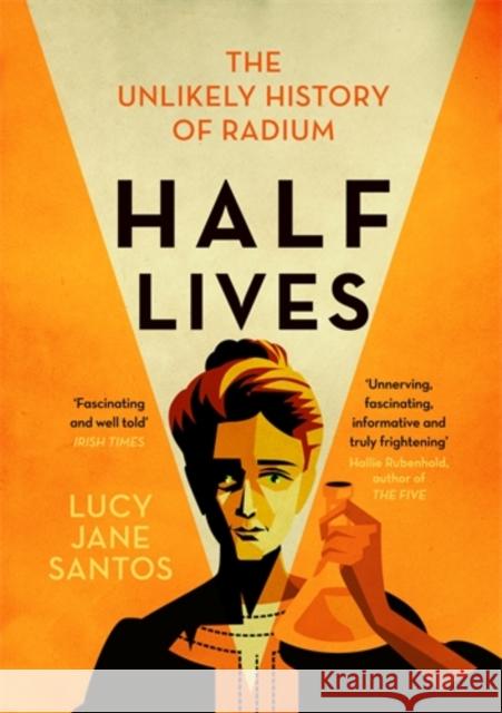 Half Lives: The Unlikely History of Radium Lucy Jane Santos 9781785787188 Icon Books