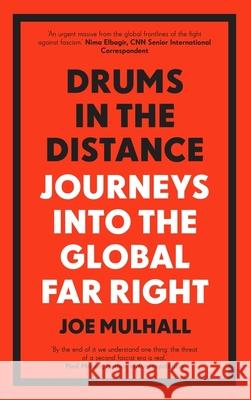 Drums In The Distance: Journeys Into the Global Far Right Joe Mulhall 9781785787515 Icon Books